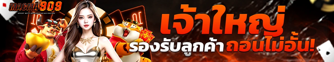 MAGMA909 คาสิโนยอดนิยมเบอร์ต้น ไม่ผ่านเอเย่นต์ แตกง่ายจ่ายจริง